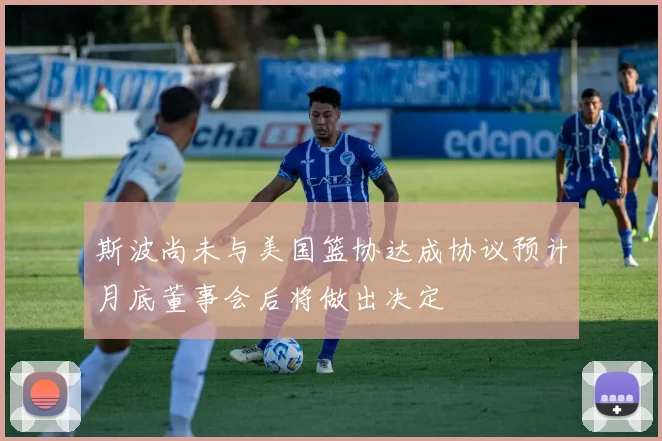 斯波尚未与美国篮协达成协议预计月底董事会后将做出决定